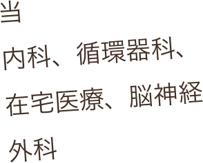 当
内科、循環器科、在宅医療、脳神経外科　